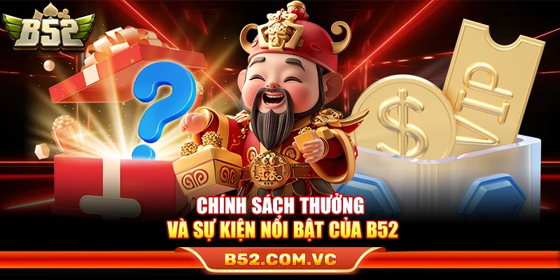 B52Club - Game Bài Đổi Thưởng B52 Club Uy Tín #1 Việt Nam 14 Chính sách thưởng và sự kiện nổi bật của B52Club