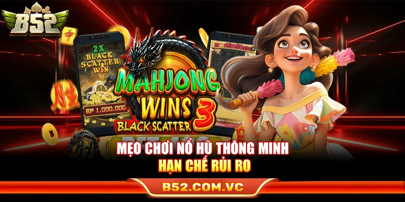 Mẹo Chơi Nổ Hũ Thông Minh Hạn Chế Rủi Ro Tại B52Club 1 Mẹo Chơi Nổ Hũ Thông Minh Hạn Chế Rủi Ro
