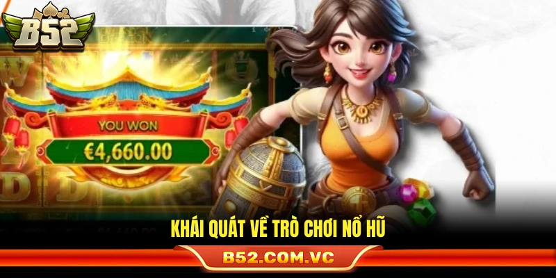 Mẹo Chơi Nổ Hũ Thông Minh Hạn Chế Rủi Ro Tại B52Club 2 Giới thiệu cơ bản về game nổ hũ